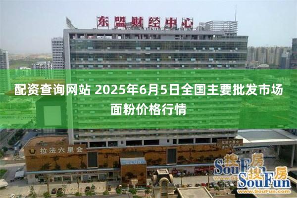 配资查询网站 2025年6月5日全国主要批发市场面粉价格行情
