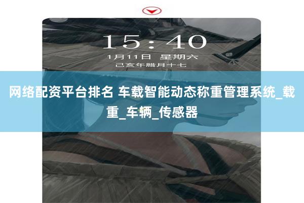 网络配资平台排名 车载智能动态称重管理系统_载重_车辆_传感器