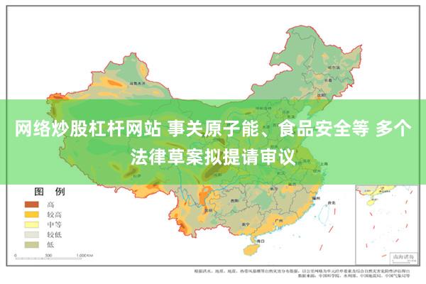 网络炒股杠杆网站 事关原子能、食品安全等 多个法律草案拟提请审议